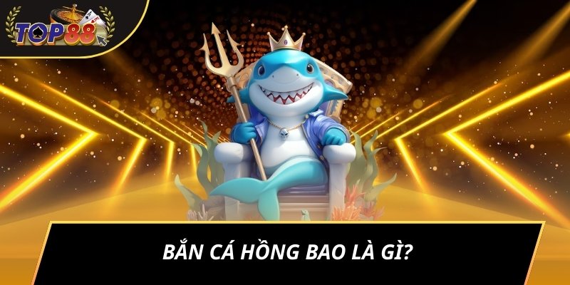 Bắn cá hồng bao là gì?