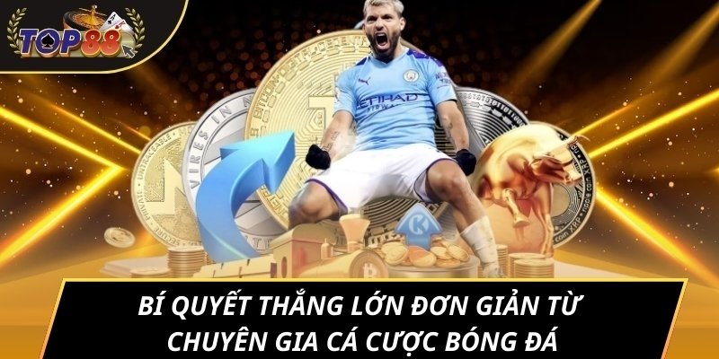 Bí quyết thắng lớn đơn giản từ chuyên gia cá cược bóng đá