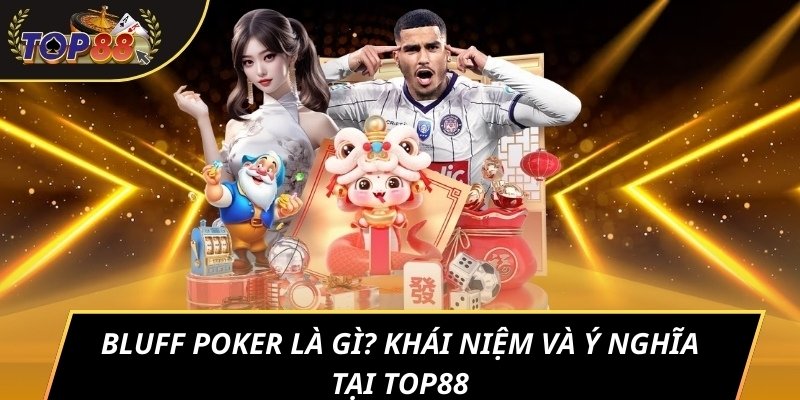 Bluff poker là gì? Khái niệm và ý nghĩa tại TOP88