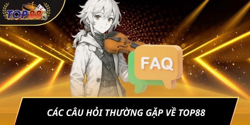 Các câu hỏi thường gặp về TOP88