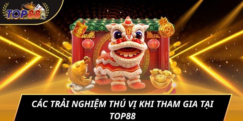 Các trải nghiệm thú vị khi tham gia tại TOP88