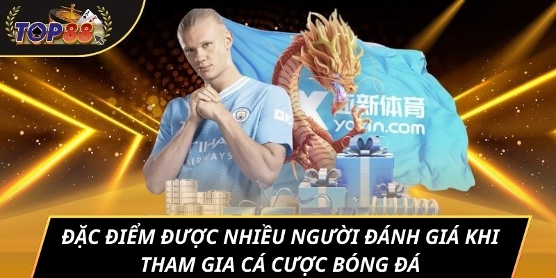 Đặc điểm được nhiều người đánh giá khi tham gia cá cược bóng đá