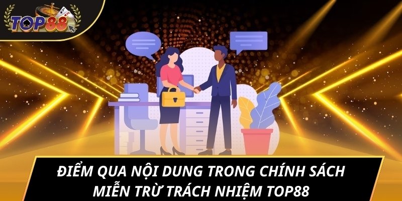 Điểm qua nội dung trong chính sách miễn trừ trách nhiệm TOP88