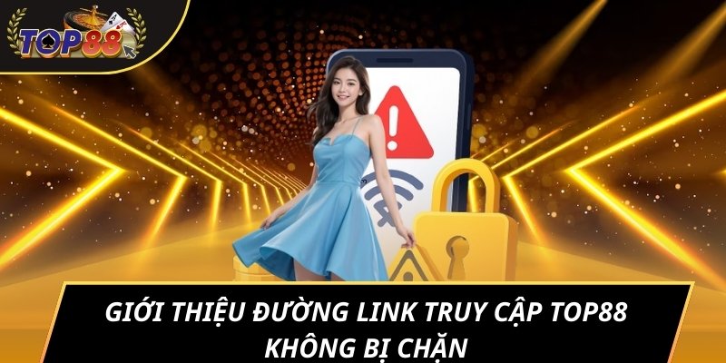 Giới thiệu đường link truy cập TOP88 không bị chặn
