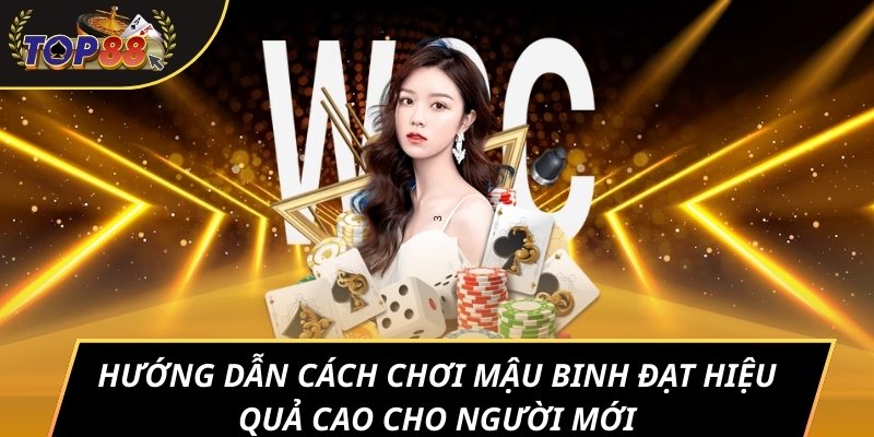 Hướng dẫn cách chơi mậu binh đạt hiệu quả cao cho người mới