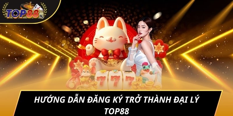 Hướng dẫn đăng ký trở thành đại lý TOP88