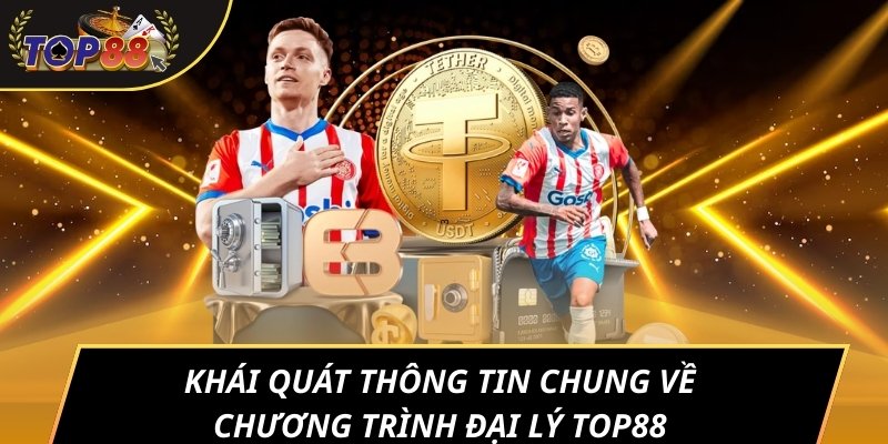 Khái quát thông tin chung về chương trình đại lý TOP88