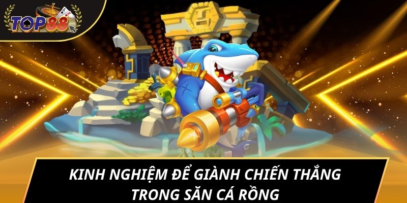 Kinh nghiệm để giành chiến thắng trong Săn cá rồng