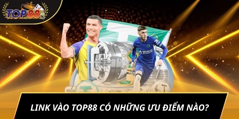 Link vào TOP88 có những ưu điểm nào?