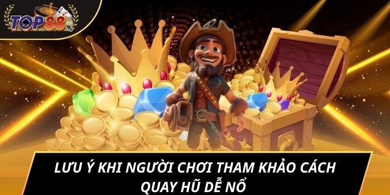 Lưu ý khi người chơi tham khảo cách quay hũ dễ nổ