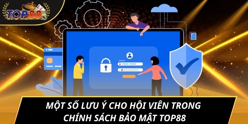 Một số lưu ý cho hội viên trong chính sách bảo mật TOP88