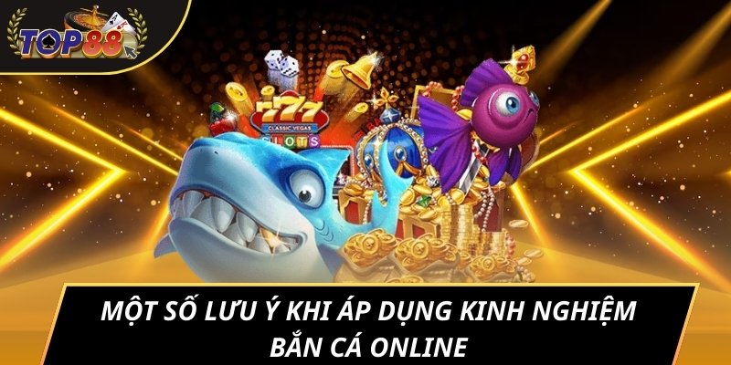 Một số lưu ý khi áp dụng kinh nghiệm bắn cá online