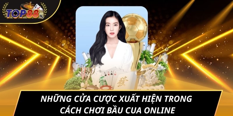 Những cửa cược xuất hiện trong cách chơi bầu cua online