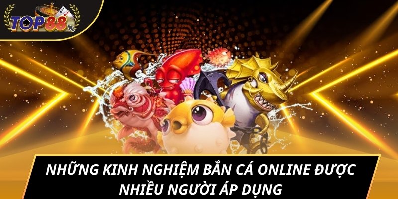 Những kinh nghiệm bắn cá online được nhiều người áp dụng