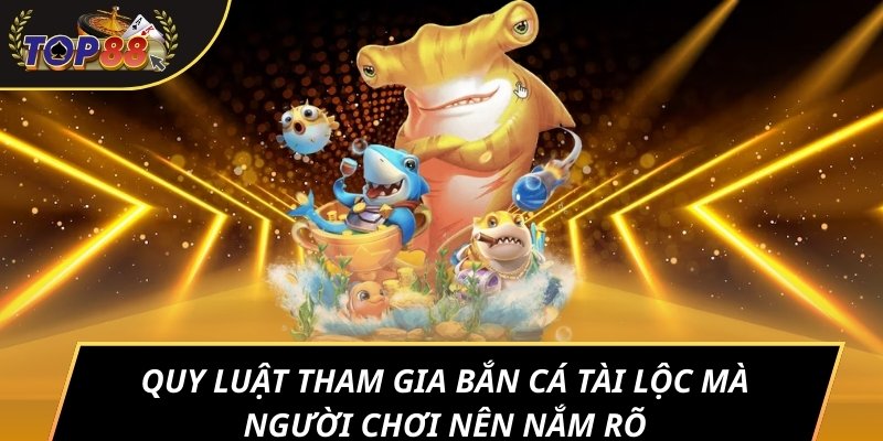 Quy luật tham gia bắn cá Tài Lộc mà người chơi nên nắm rõ