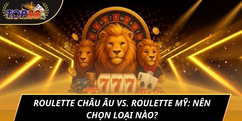 Roulette châu Âu vs. Roulette Mỹ: Nên chọn loại nào?