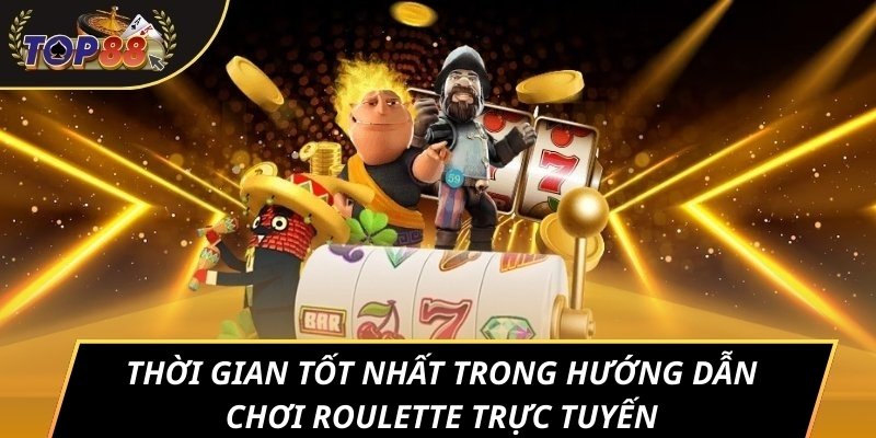 Thời gian tốt nhất trong hướng dẫn chơi Roulette trực tuyến