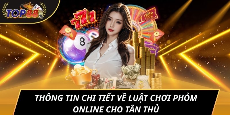 Thông tin chi tiết về luật chơi Phỏm online cho tân thủ