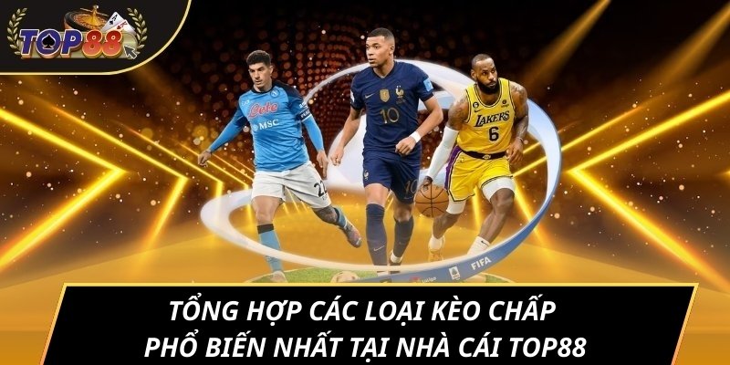 Tổng hợp các loại kèo chấp phổ biến nhất tại nhà cái TOP88