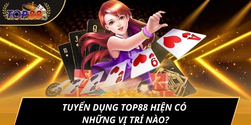 Tuyển dụng TOP88 hiện có những vị trí nào?