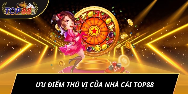 Ưu điểm thú vị của nhà cái TOP88